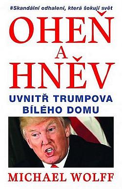 Oheň a hněv - Uvnitř Trumpova Bílého domu by Michael Wolff