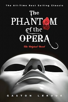 The Phantom of the Opera: The Original Novel by Gaston Leroux