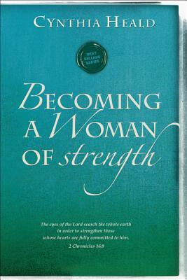 Becoming a Woman of Strength: The Eyes of the Lord Search the Whole Earth in Order to Strengthen Those Whose Hearts Are Fully Committed to Him. 2 Ch by Cynthia Heald