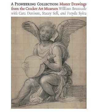 A Pioneering Collection: Master Drawings from the Crocker Art Museum by William Breazeale
