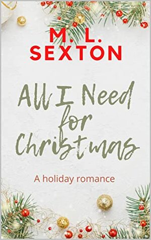 All I Need for Christmas by M.L. Sexton