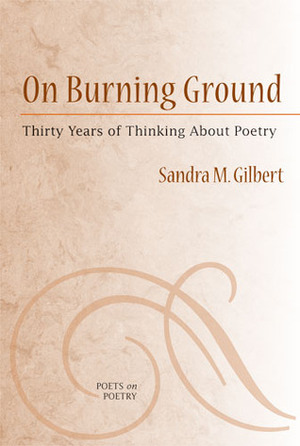 On Burning Ground: Thirty Years of Thinking About Poetry by Sandra M. Gilbert