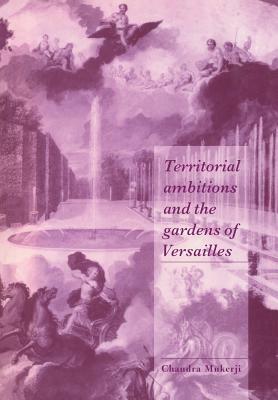 Territorial Ambitions and the Gardens of Versailles by Chandra Mukerji