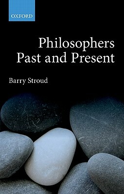 Philosophers Past and Present: Selected Essays by Barry Stroud
