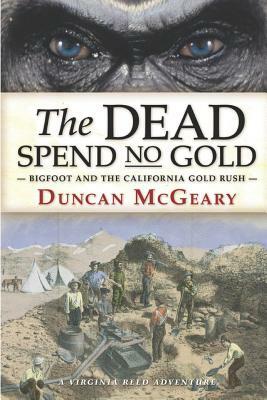The Dead Spend No Gold: Bigfoot and the California Gold Rush: A Virginia Reed Adventure by Duncan McGeary