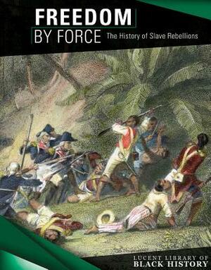 Freedom by Force: The History of Slave Rebellions by Therese Harasymiw