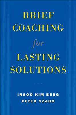 Brief Coaching for Lasting Solutions by Peter Szabó, Insoo Kim Berg