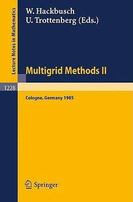 Multigrid Methods II: Proceedings of the 2nd European Conference on Multigrid Methods Held at Cologne, October 1-4, 1985 by 