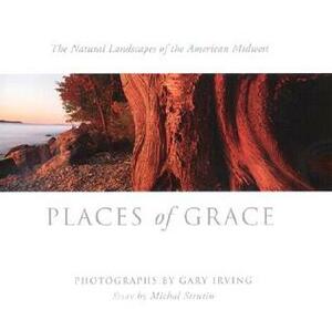 Places of Grace: The Natural Landscapes of the American Midwest by Michal Strutin, Gary Irving