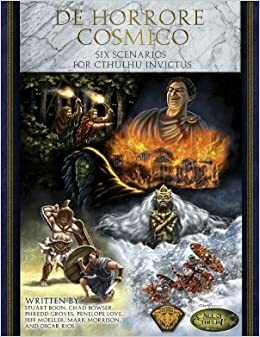 De Horrore Cosmico: Six Scenarios for Cthulhu Invictus by Oscar Rios, Jeff Moeller, Mark Morrison, Stuart Boon, Chad Bowser, Penelope Love, Phredd Groves