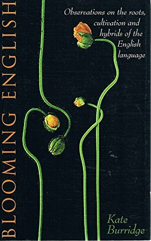 Blooming English: Observations On The Roots, Cultivation And Hybrids Of The English Language by Kate Burridge
