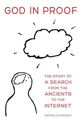 God in Proof: The Story of a Search from the Ancients to the Internet by Nathan Schneider