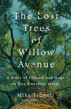 The Lost Trees of Willow Avenue: A Story of Climate and Hope on One American Street by Mike Tidwell