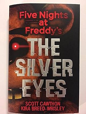 Five Nights at Freddy's THE SILVER EYES by Kira Breed-Wrisley, Scott Cawthon, Scott Cawthon