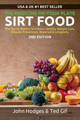 SIRT FOOD The Secret Behind Diet, Healthy Weight Loss, Disease Reversal & Longevity: The Medicine on your Plate by John Hodges, Ted Gif