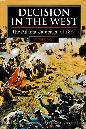Decision In The West: The Atlanta Campaign Of 1864 by Albert E. Castel