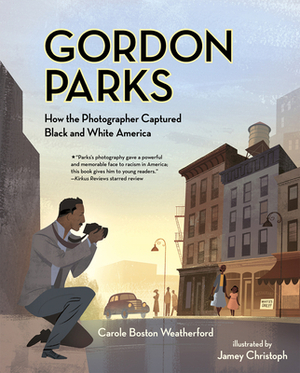 Gordon Parks: How the Photographer Captured Black and White America by Carole Boston Weatherford
