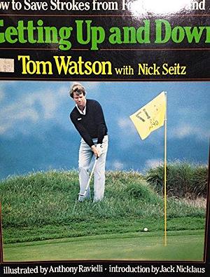 Getting Up and Down: How to Save Strokes from Forty Yards and in by Tom Watson