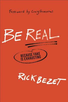 Be Real: Because Fake Is Exhausting by Rick Bezet