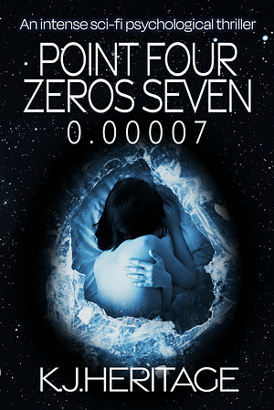 Point Four Zeros Seven: An intense sci-fi psychological thriller by K.J. Heritage, K.J. Heritage