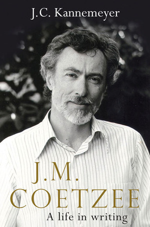 J M Coetzee: A life in writing by J.C. Kannemeyer, Michiel Heyns