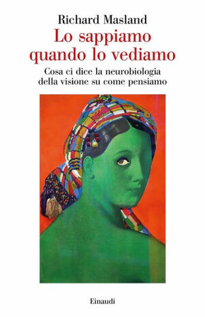 Lo sappiamo quando lo vediamo: Cosa ci dice la neurobiologia della visione su come pensiamo by Silvio Ferraresi, Richard Masland