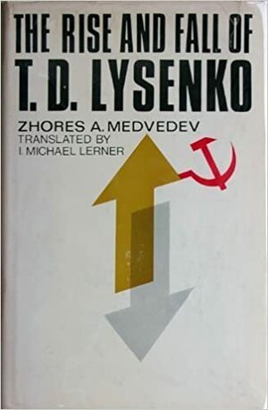 Rise and Fall of T.D.Lysenko by Zhores A. Medvedev