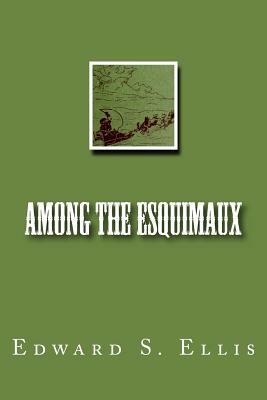 Among the Esquimaux by Edward S. Ellis