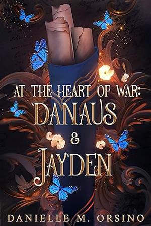 At the Heart of War: Danaus & Jayden by Danielle M. Orsino