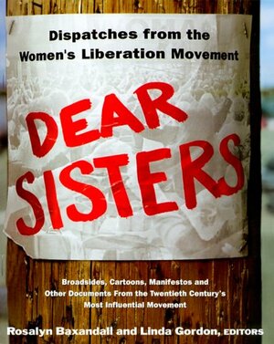 Dear Sisters: Dispatches From The Women's Liberation Movement by Rosalyn Baxandall, Linda Gordon