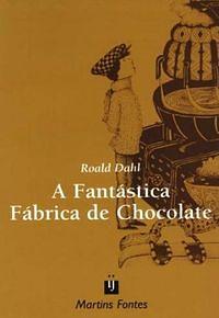 A  Fantástica Fábrica de Chocolate by Roald Dahl