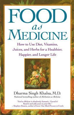Food as Medicine: How to Use Diet, Vitamins, Juices, and Herbs for a Healthier, Happier, and Longer Life by Guru Dharma Singh Khalsa