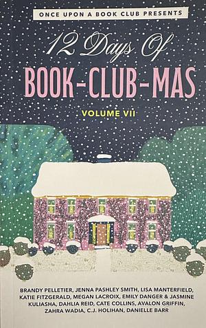 12 Days of Book-Club-Mas Volume VII by Emily Danger, Cate Collins, Zahra Wadia, Brandy Pelletier, Lisa Manterfield, Avalon Griffin, Dahlia Reid, Jasmine kuliasha, Megan LaCroix, Katie Fitzgerald, Danielle Barr, C.J. Holihan, Jenna Pashley Smith