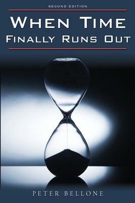 When Time Finally Runs Out: Second Edition by Peter Bellone