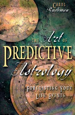 The Art of Predictive Astrology: Forcasting Your Life Events by Andrea Neff, Carol Rushman