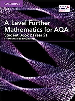 A Level Further Mathematics for AQA Student Book 2 by Paul Fannon, Stephen Ward