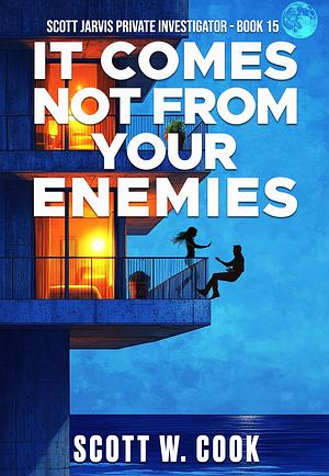 It Comes Not From Your Enemies by Scott W. Cook