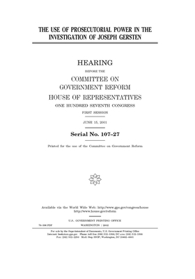 The use of prosecutorial power in the investigation of Joseph Gersten by Committee on Government Reform (house), United S. Congress, United States House of Representatives