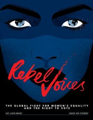 Rebel Voices: The Global Fight for Women's Equality and the Right to Vote by Louise Kay Stewart