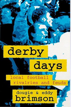 Derby Days: Local Football Rivalries and Feuds by Eddy Brimson, Dougie Brimson