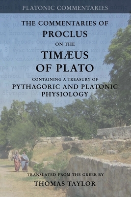 Proclus: Commentary on the Timaeus of Plato: Containing a Treasury of Pythagoric and Platonic Physiology [two volumes in one] by Thomas Taylor