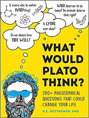 What Would Plato Think?: 200+ Philosophical Questions That Could Change Your Life by D.E. Wittkower