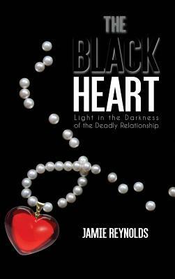 The Black Heart: Light in the Darkness of the Deadly Relationship by Jamie Reynolds