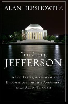 Finding Jefferson: A Lost Letter, a Remarkable Discovery, and Freedom of Speech in an Age of Terrorism by Alan M. Dershowitz, Alan M. Dershowitz