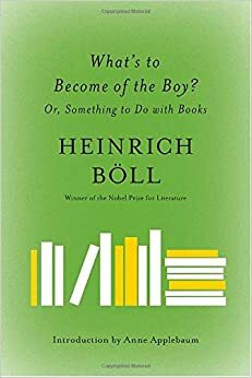 What's to Become of the Boy?: Or, Something to Do with Books by Heinrich Böll