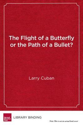 The Flight of a Butterfly or the Path of a Bullet?: Using Technology to Transform Teaching and Learning by Larry Cuban