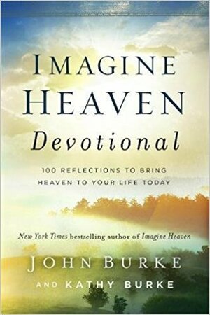 Imagine Heaven Devotional: 100 Reflections to Bring Heaven to Your Life Today by John Burke, Kathy Burke