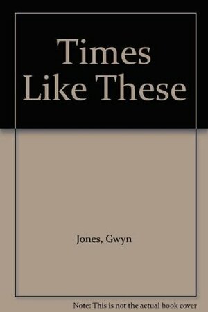 Times Like These by Gwyn Jones