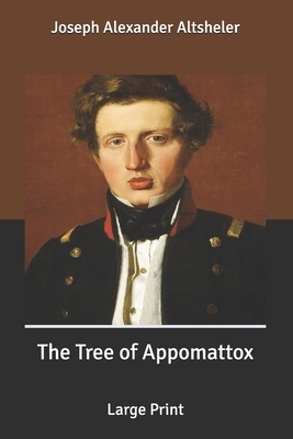 The Tree of Appomattox: Large Print by Joseph Alexander Altsheler