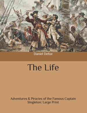 The Life: Adventures & Piracies of the Famous Captain Singleton: Large Print by Daniel Defoe